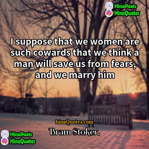 Bram Stoker Quotes | I suppose that we women are such